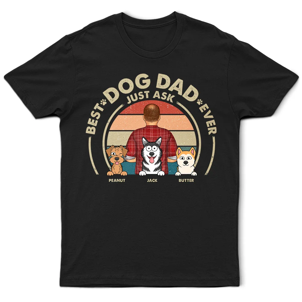 Best Dog Dad Ever Just Ask - Personalized T Shirt