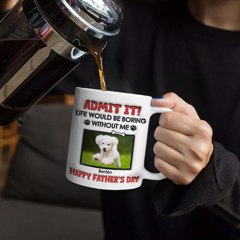 Custom Photo Admit It Life Would Be Boring Without Pet - 3D Inflated Effect Printed Mug, Personalized White Edge-to-Edge Mug