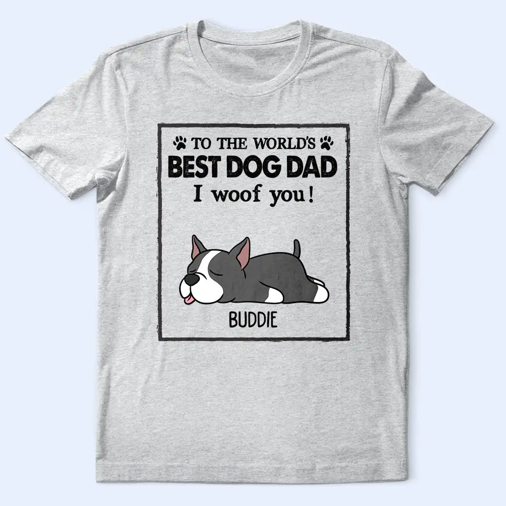 To The World's Best Dog Dad Dog Mom I Woof You - Personalized T Shirt