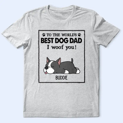 To The World's Best Dog Dad Dog Mom I Woof You - Personalized T Shirt