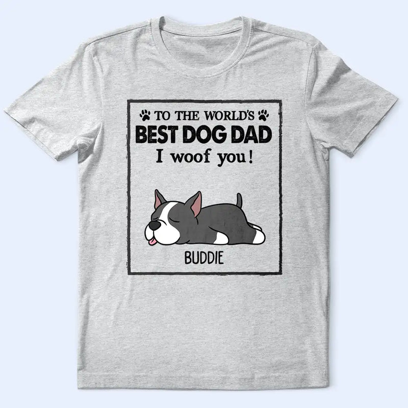 To The World's Best Dog Dad Dog Mom I Woof You - Personalized T Shirt